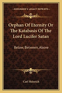 Orphan Of Eternity Or The Katabasis Of The Lord Lucifer Satan: Below, Between, Above