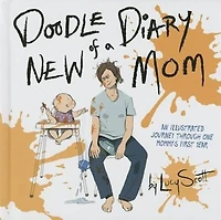 Doodle Diary of a New Mom: An Illustrated Journey Through One Mommy’s First Year