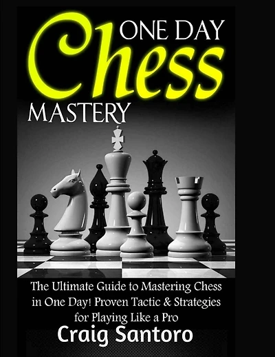 Chess: One Day Chess Mastery: The Ultimate Guide to Mastering Chess in One Day! Proven Tactic & Strategies for Playing Like a Pro. Chess Openings Closings .Board Games Puzzles Entertainment