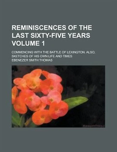 Reminiscences Of The Last Sixty-five Years; Commencing With The Battle Of Lexington. Also, Sketches Of His Own Life And Times Volume 1