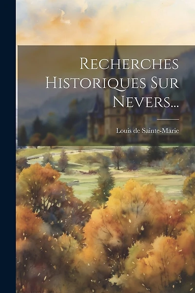 Recherches Historiques Sur Nevers...