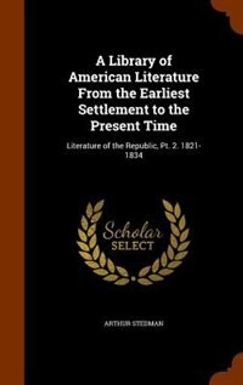 A Library of American Literature From the Earliest Settlement to Present Time: Republic, Pt. 2. 1821-1834