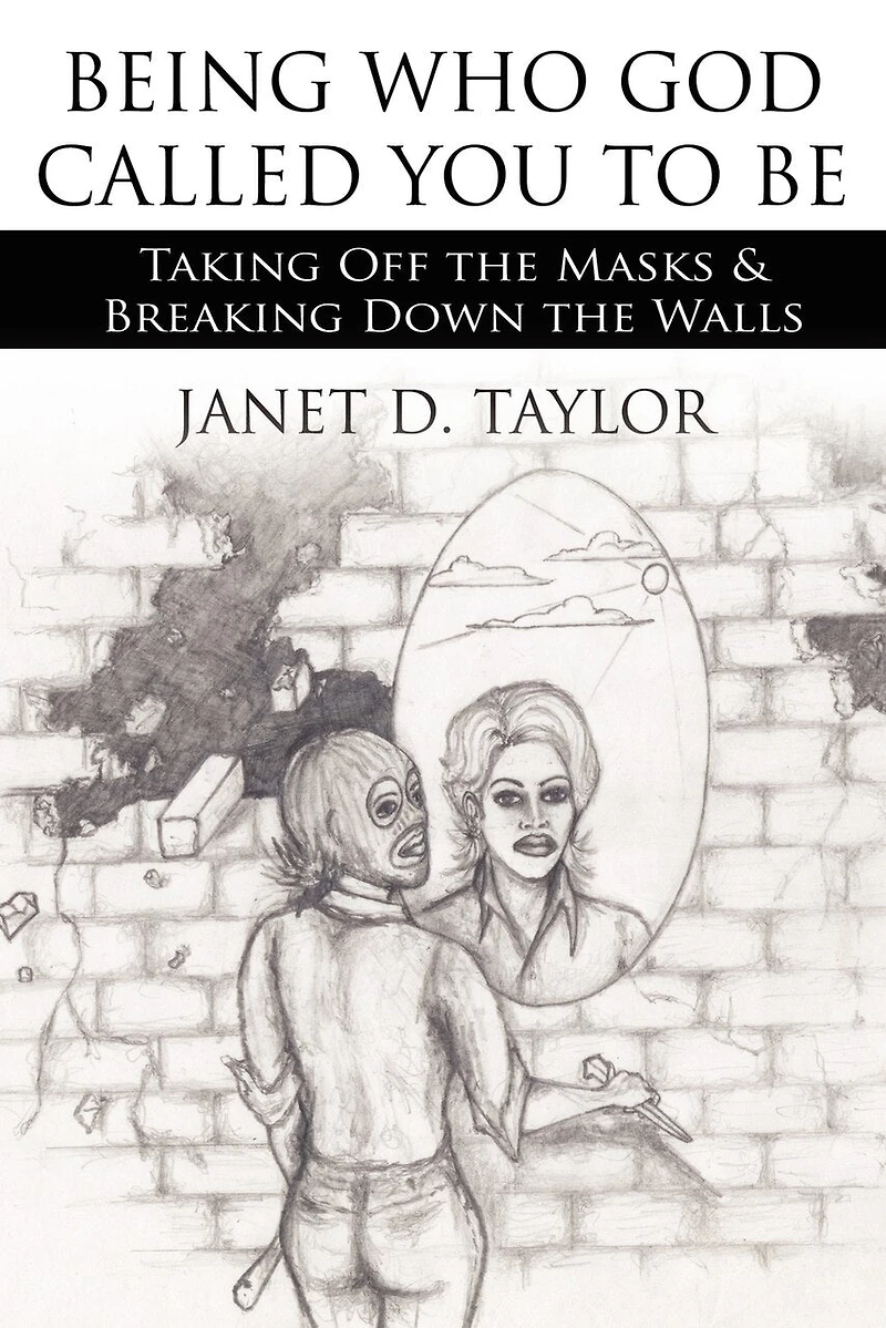 Being Who God Called You to Be: Taking Off the Masks and Breaking Down Walls