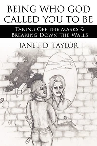 Being Who God Called You to Be: Taking Off the Masks and Breaking Down Walls