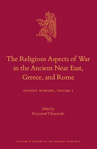 The Religious Aspects of War in the Ancient Near East, Greece, and Rome: Ancient Warfare Series Volume 1