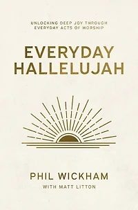 Everyday Hallelujah: Unlocking Deep Joy Through Acts of Worship