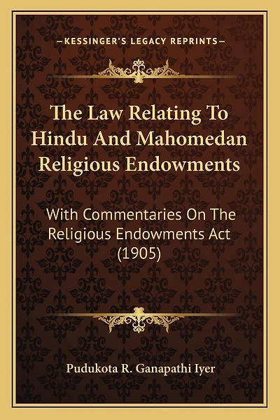 The Law Relating To Hindu And Mahomedan Religious Endowments: With Commentaries On The Religious Endowments Act (1905)