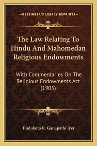 The Law Relating To Hindu And Mahomedan Religious Endowments: With Commentaries On The Religious Endowments Act (1905)