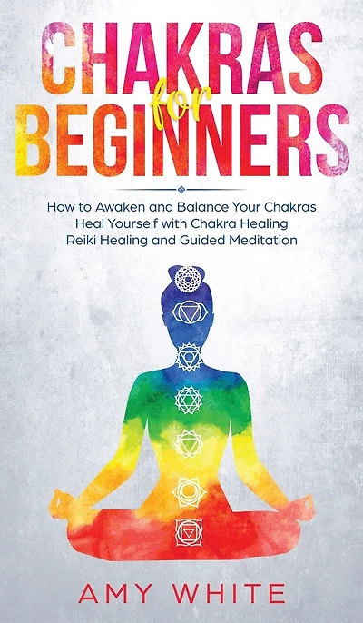 Chakras: For Beginners - How to Awaken and Balance Your Chakras and Heal Yourself with Chakra Healing, Reiki Healing and Guided Meditation (Empath, Third Eye)