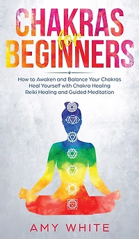 Chakras: For Beginners - How to Awaken and Balance Your Chakras and Heal Yourself with Chakra Healing, Reiki Healing and Guided Meditation (Empath, Third Eye)