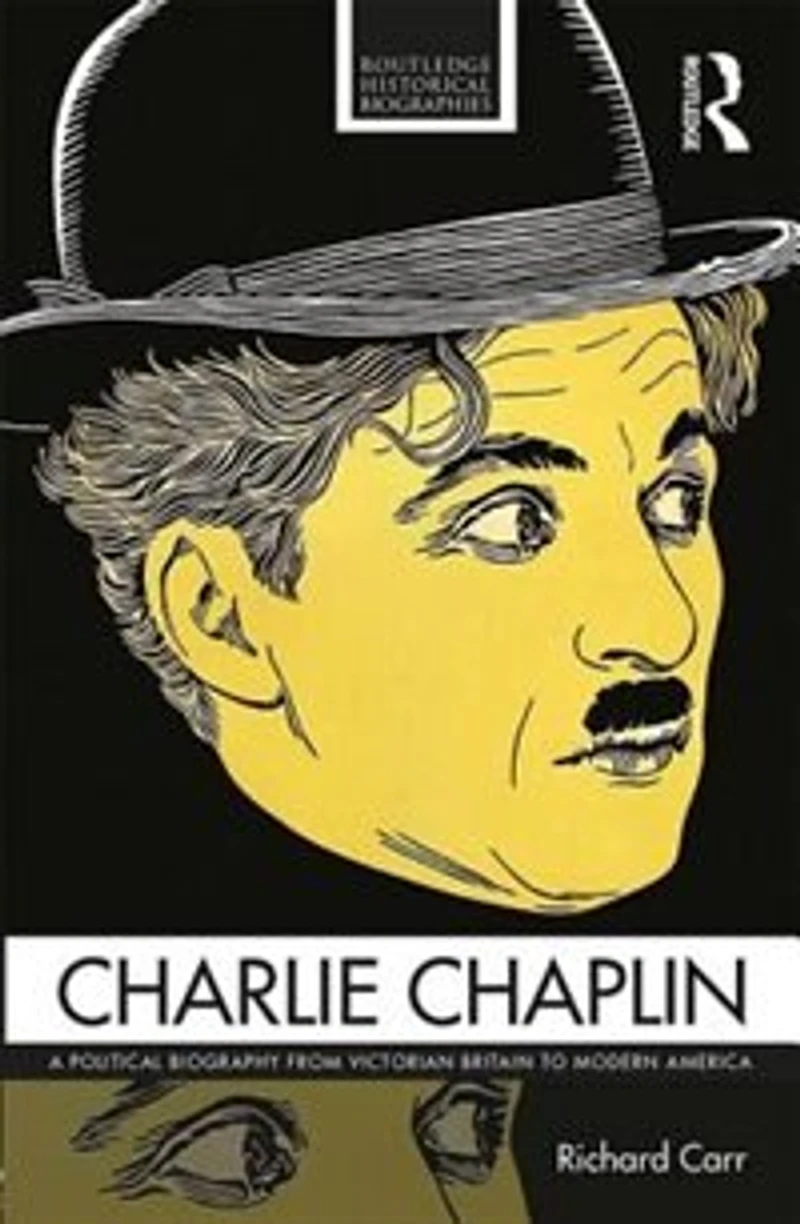 Charlie Chaplin: A Political Biography From Victorian Britain To Modern America