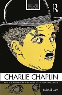 Charlie Chaplin: A Political Biography From Victorian Britain To Modern America