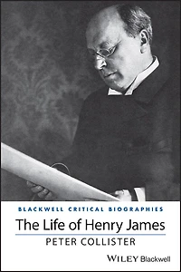 The Life of Henry James: A Critical Biography