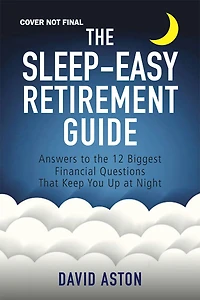 The Sleep-easy Retirement Guide: Answers To 12 Biggest Financial Questions That Keep You Up At Night