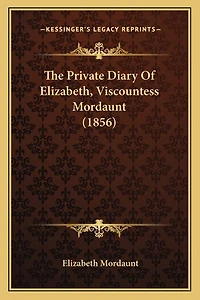The Private Diary Of Elizabeth, Viscountess Mordaunt (1856)
