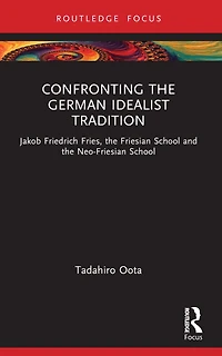 Confronting the German Idealist Tradition: Jakob Friedrich Fries, Friesian School and Neo-Friesian