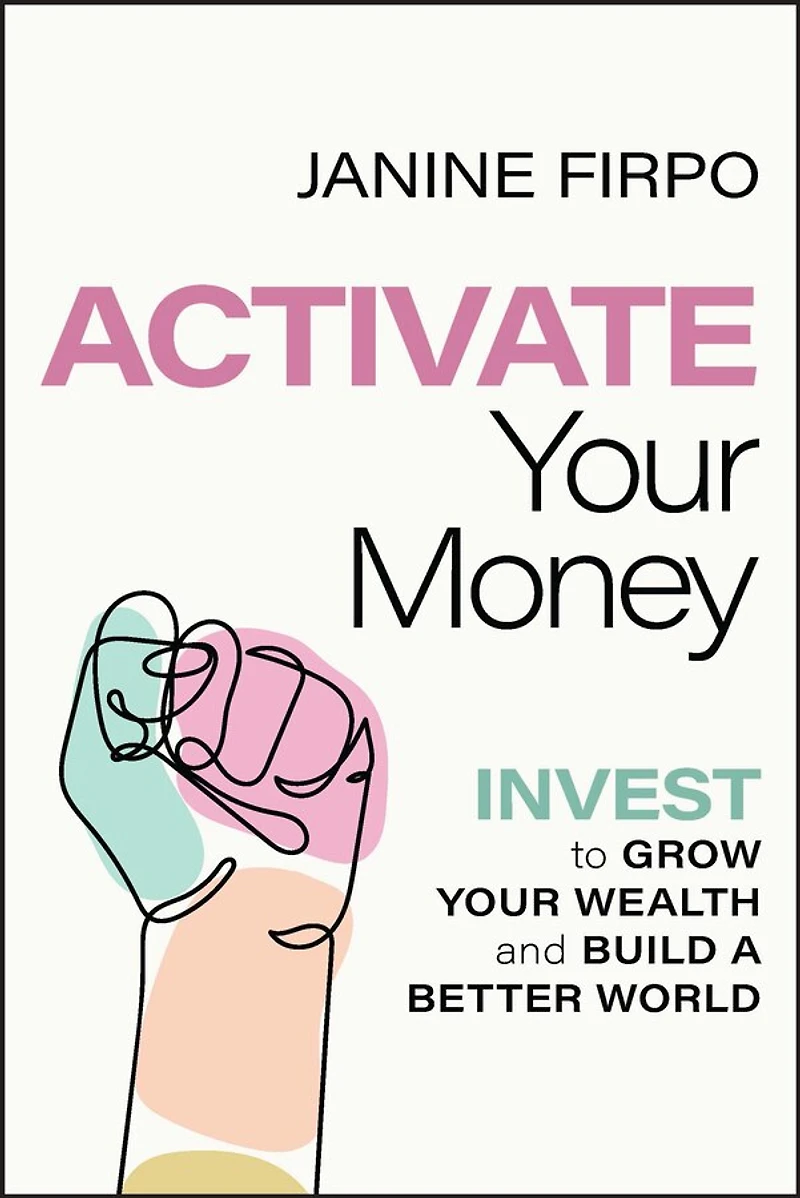 Activate Your Money: Invest to Grow Wealth and Build a Better World