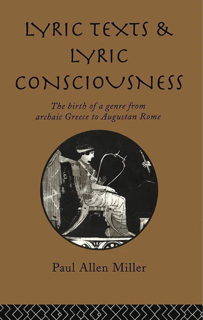 Lyric Texts and Consciousness: The Birth of a Genre from Archaic Greece to Augustan Rome