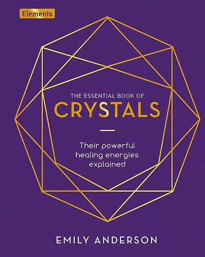 The Essential Book of Crystals: How to Use Their Healing Powers