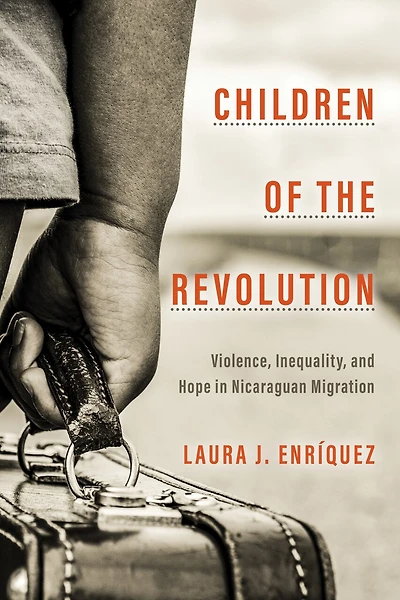 Children of the Revolution: Violence, Inequality, and Hope Nicaraguan Migration