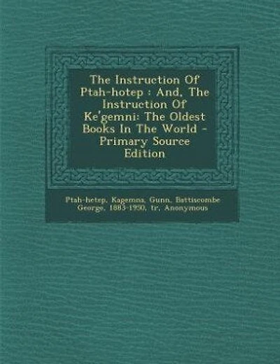 The Instruction Of Ptah-hotep: And, The Instruction Of Ke'gemni: The Oldest Books In The World - Primary Source Edition