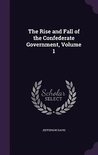 The Rise and Fall of the Confederate Government