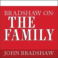 Bradshaw On: The Family Lib/E: A New Way of Creating Solid Self-Esteem