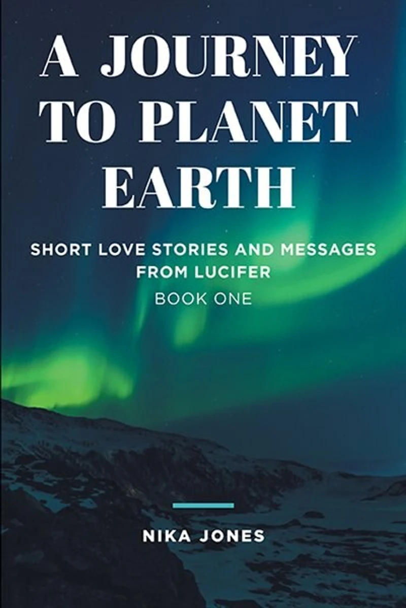 A Journey to Planet Earth: Short love stories and messages from Lucifer