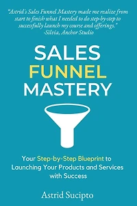 Sales Funnel Mastery: Your Step-by-Step Blueprint to Launching Your Products and Services with Success