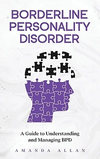 Borderline Personality Disorder: A Guide to Understanding and Managing BPD