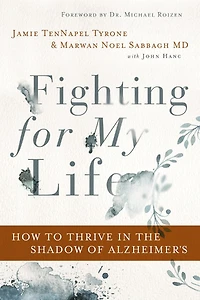Fighting for My Life: How to Thrive the Shadow of Alzheimer’s