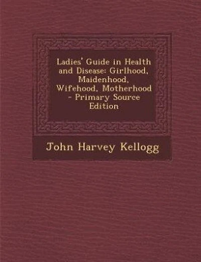 Ladies' Guide in Health and Disease: Girlhood, Maidenhood, Wifehood, Motherhood - Primary Source Edition