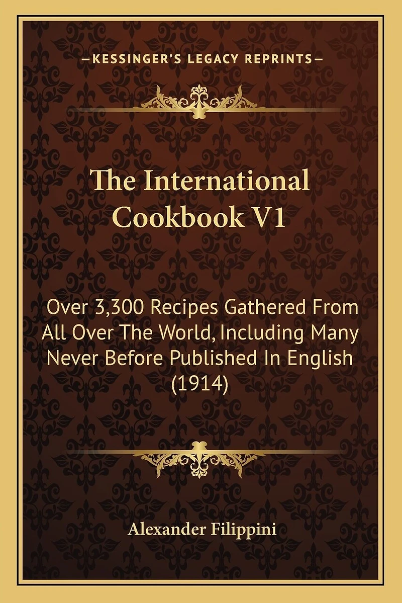 The International Cookbook V1: Over 3,300 Recipes Gathered from All Over the World, Including Many Never Before Published in English (1914)