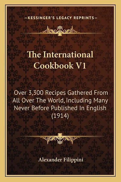 The International Cookbook V1: Over 3,300 Recipes Gathered from All Over the World, Including Many Never Before Published in English (1914)