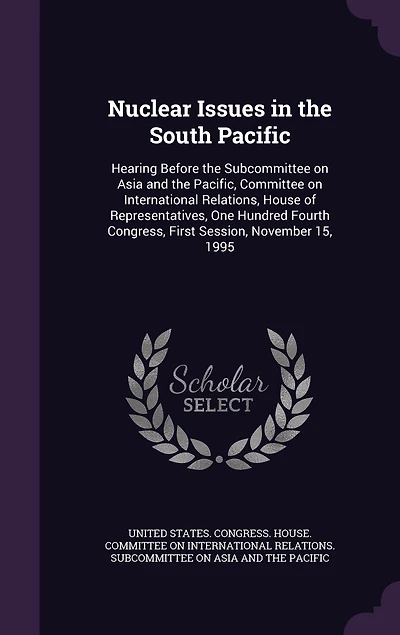 Nuclear Issues the South Pacific: Hearing Before Subcommittee on Asia and Pacific, Committee International Relations, House of Representatives, One Hundred Fourth Congress, First Session, November 15, 1995
