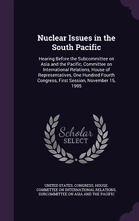 Nuclear Issues the South Pacific: Hearing Before Subcommittee on Asia and Pacific, Committee International Relations, House of Representatives, One Hundred Fourth Congress, First Session, November 15, 1995