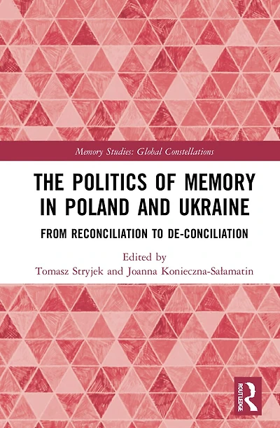 The Politics of Memory Poland and Ukraine: From Reconciliation to De-Conciliation