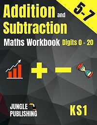 Addition and Subtraction Maths Workbook for 5-7 Year Olds: Adding and Subtracting Practice Book for Digits to 20 KS1 Maths: Year 1 and Year 2 - P2/P3 Grade K and Grade 1 Math Drills for Ages 5, 6 and 7