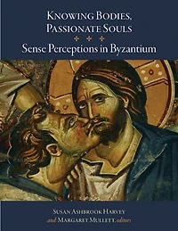 Knowing Bodies, Passionate Souls: Sense Perceptions In Byzantium