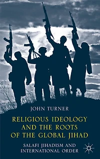 Religious Ideology and the Roots of Global Jihad: Salafi Jihadism International Order