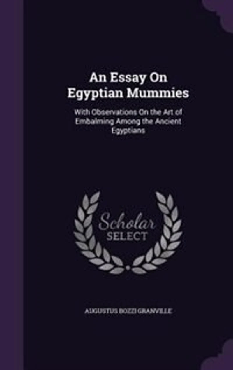 An Essay On Egyptian Mummies: With Observations the Art of Embalming Among Ancient Egyptians