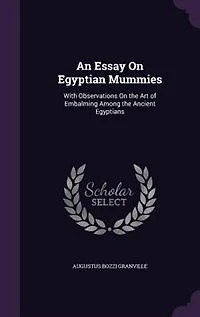 An Essay On Egyptian Mummies: With Observations the Art of Embalming Among Ancient Egyptians