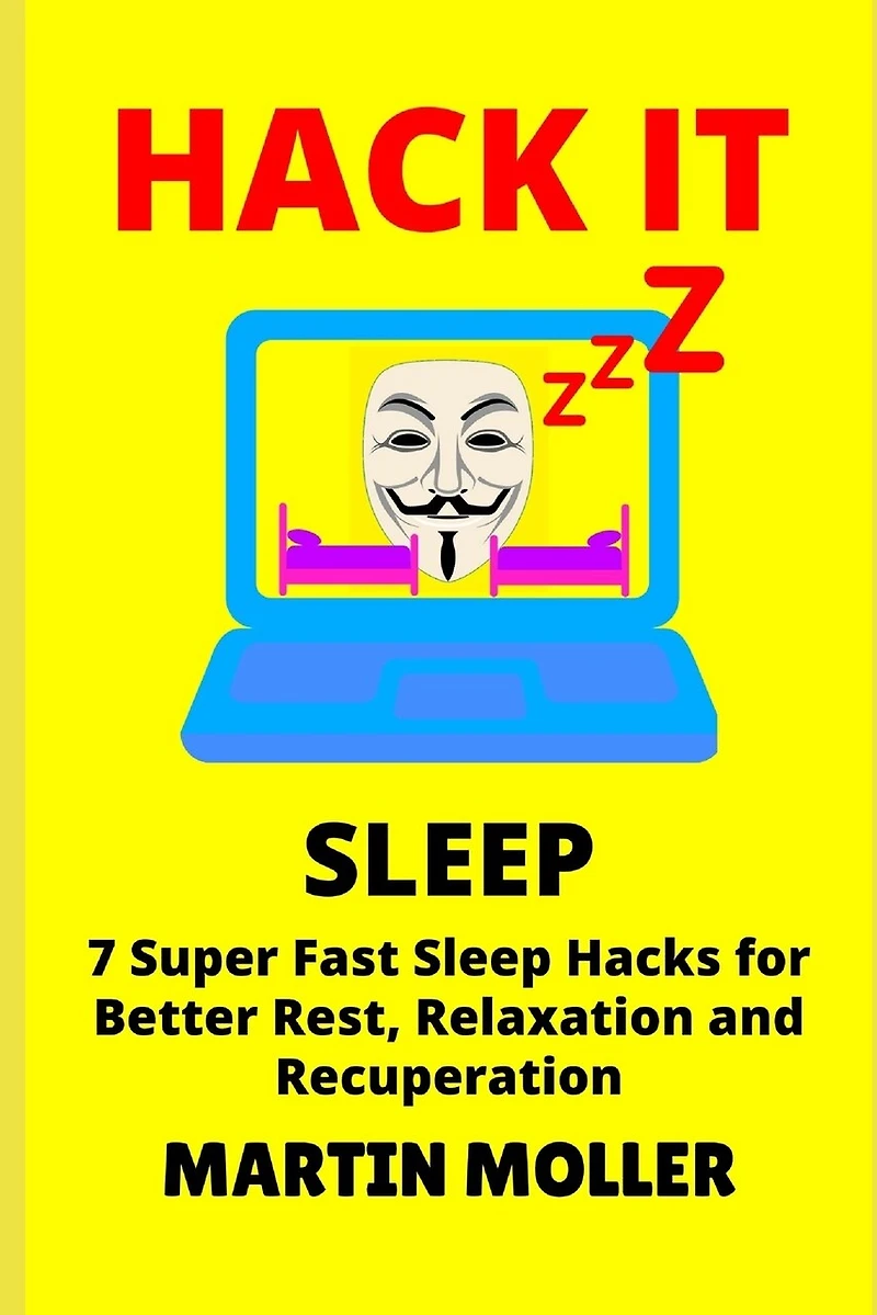 Hack It (Sleep): 7 Super Fast Sleep Hacks for Better Rest, Relaxation and Recuperation