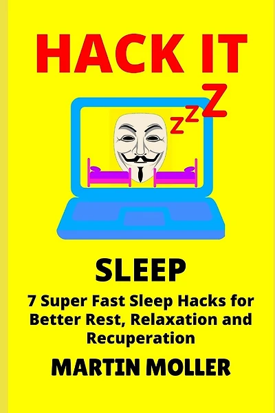 Hack It (Sleep): 7 Super Fast Sleep Hacks for Better Rest, Relaxation and Recuperation