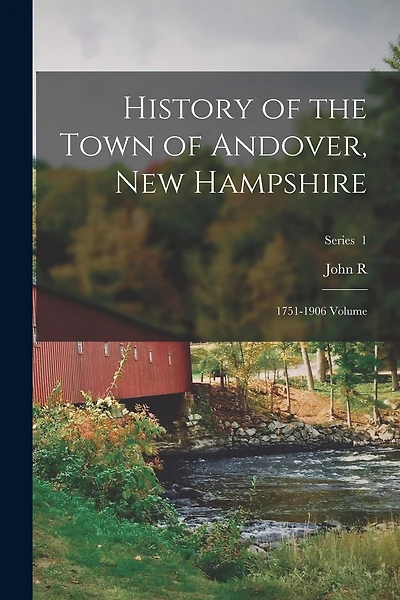 History of the Town of Andover, New Hampshire: 1751-1906 Volume; Series 1