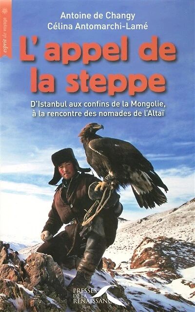 L'appel de la steppe: D'Istanbul aux confins de la Mongolie, à la rencontre des nomades de l'Altaï