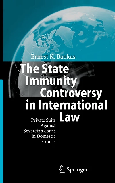 The State Immunity Controversy International Law: Private Suits Against Sovereign States Domestic Courts