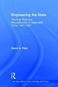 Engineering The State: Huai River and Reconstruction Nationalist China, 1927-37