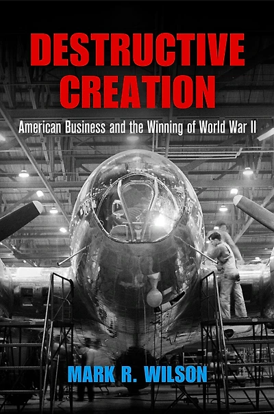 Destructive Creation: American Business And The Winning Of World War Ii