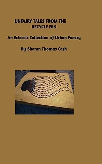 Unfairy Tales from the Recycle Bin: An Eclectic Collection of Urban Poetry